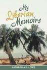 My Liberian Memoirs By Katharina R. Lowe Cover Image