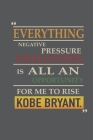Everything negative pressure challenges is all an opportunity for me to rise kobe bryant: 110 page (6*9 in) By Notebook Bryant Cover Image