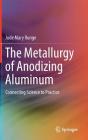 The Metallurgy of Anodizing Aluminum: Connecting Science to Practice By Jude Mary Runge, Joy M. Kaufman (Illustrator) Cover Image