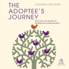The Adoptee's Journey: From Loss and Trauma to Healing and Empowerment By Cameron Lee Small, Cameron Lee Small (Read by) Cover Image