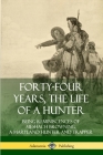 Forty-Four Years, the Life of a Hunter: Being Reminiscences of Meshach Browning, a Maryland Hunter and Trapper By Meshach Browning Cover Image