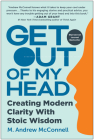 Get Out of My Head: Creating Modern Clarity with Stoic Wisdom By M. Andrew McConnell Cover Image