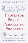 Professor Povey's Perplexing Problems: Pre-University Physics and Maths Puzzles with Solutions By Thomas Povey Cover Image