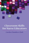 Classroom Skills for Nurse Educators By Carolyn Chambers Clark Cover Image