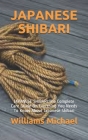 Japanese Shibari: JAPANESE SHIBARI: The Complete Care Guide On Everthing You Needs To Know About Japanese Shibari Cover Image