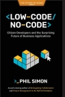 Low-Code/No-Code: Citizen Developers and the Surprising Future of Business Applications By Phil Simon Cover Image