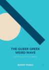 The Queer Greek Weird Wave: Ethics, Politics and the Crisis of Meaning By Marios Psaras Cover Image