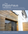 The Passivhaus Handbook: A practical guide to constructing and retrofitting buildings for ultra-low energy performance (Sustainable Building #4) By Janet Cotterell, Adam Dadeby Cover Image