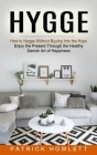 Hygge: How to Hygge Without Buying Into the Hype (Enjoy the Present Through the Healthy Danish Art of Happiness) By Patrick Howlett Cover Image