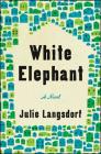 White Elephant: A Novel By Julie Langsdorf Cover Image