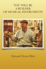 YOU WILL BE A BUILDER OF MUSICAL INSTRUMENTS By Edward Victor Dick Cover Image