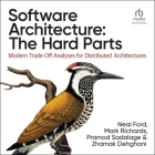 Software Architecture: The Hard Parts: Modern Trade-Off Analyses for Distributed Architectures By Pramod Sadalage, Zhamak Dehghani, Mark Richards Cover Image