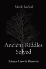 Ancient Riddles Solved: Science Unveils Histories By Mack Rafeal Cover Image