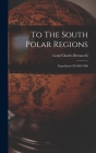 To The South Polar Regions: Expedition Of 1898-1900 Cover Image