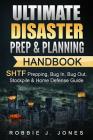 Ultimate Disaster Prep & Planning Handbook: SHTF Prepping, Bug In, Bug Out, Stockpile & Home Defense Guide By Robbie J. Jones Cover Image