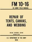 Repair of Tents, Canvas, and Webbing - FM 10-16 US Army Field Manual (1974 Civilian Reference Edition): Unabridged Handbook on Maintenance of Shelters By U S Department of the Army Cover Image