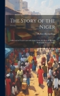 The Story of the Niger: A Record of Travel and Adventure From the Days of Mungo Park to the Present Time By Robert Richardson Cover Image