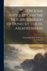 On Some Antiquities in the Neighbourhood of Dunecht House, Aberdeenshire By G. F. Browne, Chambridge at the University (Created by) Cover Image