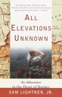 All Elevations Unknown: An Adventure in the Heart of Borneo By Sam Lightner, Jr. Cover Image