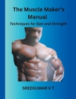 The Muscle Maker's Manual: Techniques for Size and Strength By V. T. Sreekumar Cover Image