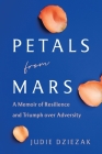 Petals from Mars: A Memoir of Resilience and Triumph over Adversity By Judie Dziezak Cover Image