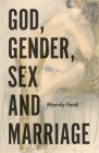 God, Gender, Sex and Marriage By Mandy Ford Cover Image