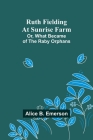 Ruth Fielding At Sunrise Farm; Or, What Became of the Raby Orphans Cover Image