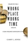 Straight Out of Hell 1 WRONG PLACE WRONG TIME: A Gun Violence Survivor's Story Cover Image
