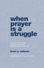 When Prayer Is a Struggle: A Practical Guide for Overcoming Obstacles in Prayer By Kevin P. Halloran Cover Image