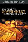 What Has Government Done to Our Money? By Murray N. Rothbard Cover Image