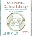 Self-Hypnosis and Subliminal Technology: A How-to Guide for Personal-Empowerment Tools You Can Use Anywhere! By Eldon Taylor Cover Image