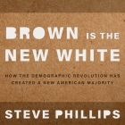 Brown Is the New White: How the Demographic Revolution Has Created a New American Majority By Steven Phillips, Sean Crisden (Read by) Cover Image