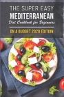 The Super Easy Mediterranean Diet Cookbook For Beginners On A Budget 2020 Edition: Mediterranean Diet By Rocky Eckrich Cover Image