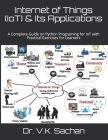 Internet of Things (IoT) & Its Applications: A Complete Guide on Python Programing for IoT with Practical Exercises for Learners Cover Image