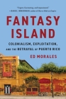 Fantasy Island: Colonialism, Exploitation, and the Betrayal of Puerto Rico By Ed Morales Cover Image