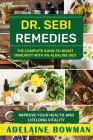 Dr Sebi Remedies: The Complete Guide to Boost Immunity with an Alkaline Diet. Improve Your Health and Life-Long Vitality Cover Image