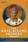The Ante-Nicene Fathers: The Writings of the Fathers Down to A.D. 325 Volume IV Fathers of the Third Century -Tertullian Part 4; Minucius Felix Cover Image