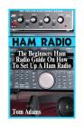 Ham Radio: The Beginners Ham Radio Guide On How To Set Up A Ham Radio By Tom Adams Cover Image