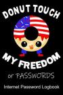 Donut Touch My Freedom or Password an Internet Password Logbook: Quickly Find Your Alphabetize Password In This Patriotic Donut Design Just In Time Fo Cover Image