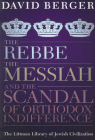 Rebbe, the Messiah, and the Scandal of Orthodox Indifference: With a New Introduction By David Berger Cover Image