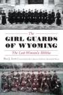The Girl Guards of Wyoming: The Lost Women's Militia (Military) By Dan J. Lyon, Jim Allison Supervisor of Collec Museum (Foreword by) Cover Image