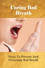 Curing Bad Breath: Ways To Prevent And Overcome Bad Breath: How To Cure Post Nasal Drip By Harrison Makanani Cover Image