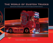 The World of Custom Trucks: Spectacular Working Show Trucks from Europe and the United States By Ferdy de Martin Cover Image