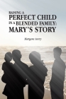 Raising a Perfect Child in a Blended Family: Mary's Story By Margene Avery Cover Image