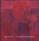 Maja Ruznic: Consulting with Shadows By Maja Ruznic (Artist), Jordan Kantor (Interviewer) Cover Image