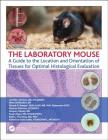 The Laboratory Mouse: A Guide to the Location and Orientation of Tissues for Optimal Histological Evaluation Cover Image