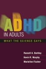 ADHD in Adults: What the Science Says By Russell A. Barkley, PhD, ABPP, ABCN, Kevin R. Murphy, PhD, Mariellen Fischer, PhD Cover Image