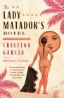 The Lady Matador's Hotel: A Novel By Cristina Garcia Cover Image