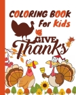 Coloring Book for Kids Give Thanks: Collection of 50 Fun and Cute Thanksgiving - Fun and Easy Thanksgiving Coloring Pages for Kids - Book For Kids Age By Thankful Publishing Cover Image