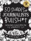 50 Shades of journalists Bullsh*t: Swear Word Coloring Book For journalists: Funny gag gift for journalists w/ humorous cusses & snarky sayings journa By Funny Swear Journalist Gift Books Cover Image